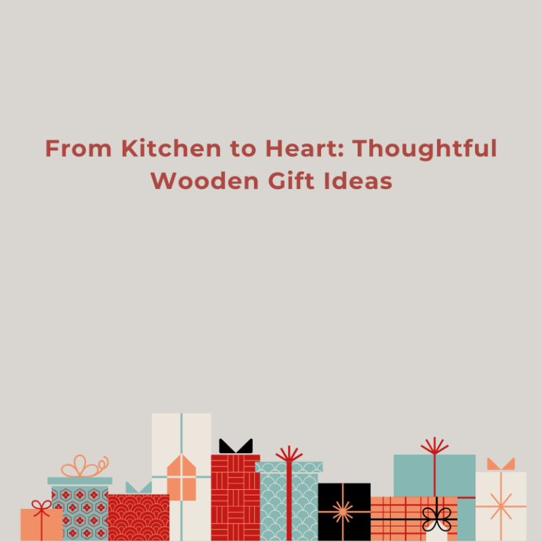 From Kitchen to Heart: Thoughtful Wooden Gift Ideas